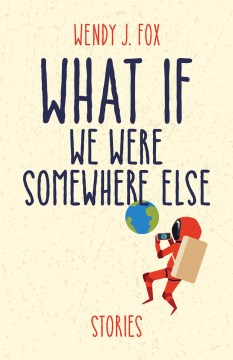 What if we were somewhere else : stories / Wendy J. Fox.