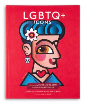 Lgbtq+ Icons : A Celebration of Historical Lgbtq+ Icons in the Arts