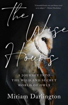 The wise hours : a journey into the wild and secret world of owls