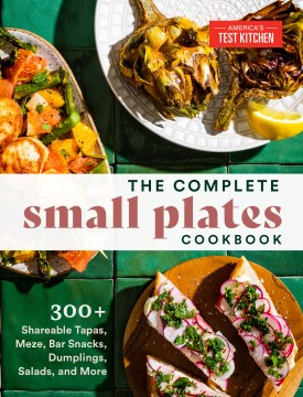 The complete small plates cookbook : 300+ shareable tapas, meze, bar snacks, dumplings, salads, and more