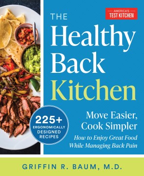 The healthy back kitchen : move easier, cook simpler : how to enjoy great food while managing back pain / Griffin R. Baum, M.D..