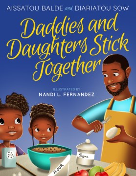 Daddies and daughters stick together / Aissatou Balde and Diariatou Sow ; illustrated by Nandi L. Fernandez.