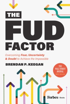 The Fud Factor : Overcoming Fear, Uncertainty & Doubt to Achieve the Impossible