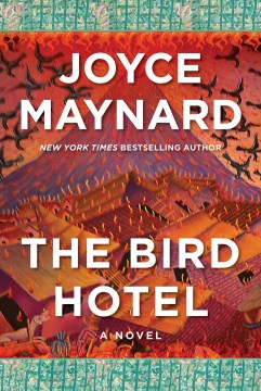 The bird hotel : a novel / Joyce Maynard.