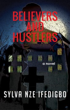 Believers and hustlers : a novel / Sylva Nze Ifedigbo.