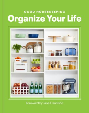 Organize your life / [written by Kelsey Mulvey] ; foreword by Jane Franciso.
