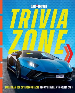 Car and Driver Trivia Zone : More Than 250 Outrageous Facts About the World's Coolest Cars