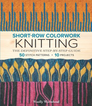Short-row Colorwork Knitting : The Definitive Step-by-step Guide