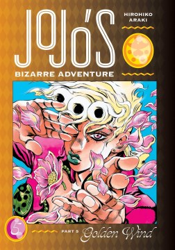 JoJo's bizarre adventure. Part 5, Golden wind. 05 / Hirohiko Araki ; translation: Nathan A. Collins ; touch-up art & lettering: Art McMurray.