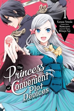 The Princess of Convenient Plot Devices. 1 / Kazusa Yoneda ; original story, Mamecyoro ; character design, Mitsuya Fuji.