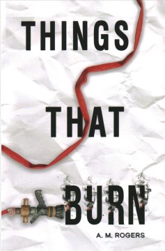 Things that burn / A.M. Rogers.