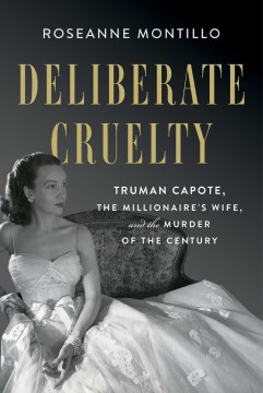 Deliberate Cruelty : Truman Capote, the Millionaire's Wife, and the Murder of the Century