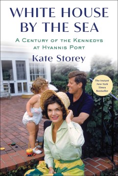 White House by the Sea : A Century of the Kennedys at Hyannis Port