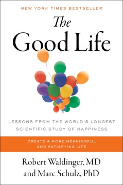 The good life : lessons from the world's longest scientific study of happiness / Robert Waldinger, MD, and Marc Schulz, PhD.