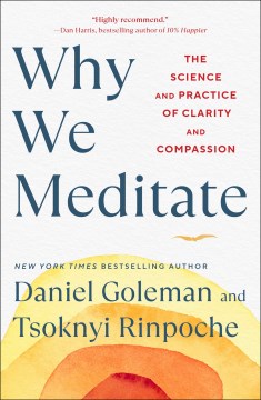 Why we meditate the science and practice of clarity and compassion / Daniel Goleman and Tsoknyi Rinpoche.
