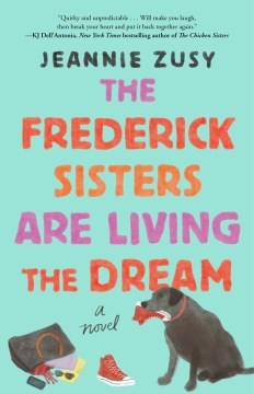 The Frederick sisters are living the dream a novel / Jeannie Zusy