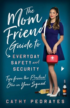 The mom friend guide to everyday safety and security : tips from the practical one in your squad