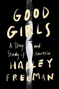 Good girls : a story and study of anorexia / Hadley Freeman.
