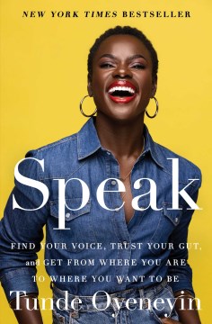 Speak find your voice, trust your gut, and get from where you are to where you want to be / Tunde Oyeneyin