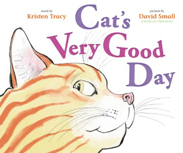 Cat's very good day / by Kristen Tracy ; illustrated by David Small.
