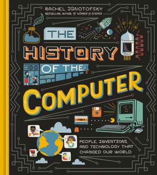 The history of the computer : people, inventions, and technology that changed our world