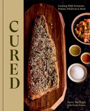 Cured : cooking with ferments, pickles, preserves & more / Steve McHugh with Paula Forbes ; photographs by Denny Culbert.