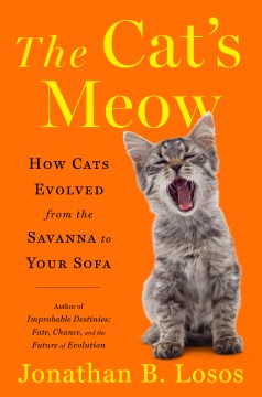 The cat's meow : how cats evolved from the Savanna to your sofa / Jonathan B. Losos ; illustrations by David J. Tuss.