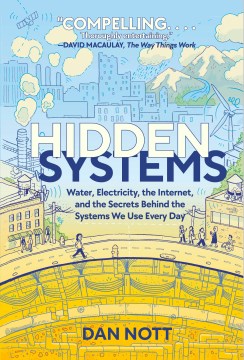 Hidden systems : water, electricity, the internet, and the secrets we use every day