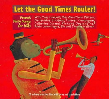 Let the good times rouler! : French party songs for kids / with Yves Lambert, Mes Aïeux, Yann Perreau, Geneviève Bilodeau, Carmen Campagne, Catherine Durand, Richard Desjardins, Alain Lamotagne, Bïa and Thomas Hellman.