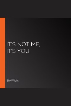 It's not me, it's you [electronic resource] / Elle Wright.