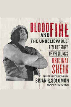 Blood and fire [electronic resource] : the unbelievable real-life story of wrestling's original Sheik / Brian R. Solomon