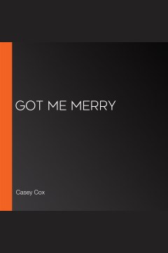 Got me merry [electronic resource] / Casey Cox.