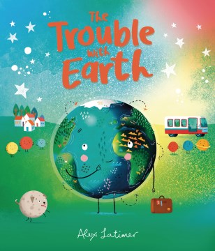 The trouble with Earth / Alex Latimer.