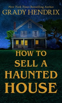 How to sell a haunted house / Grady Hendrix.