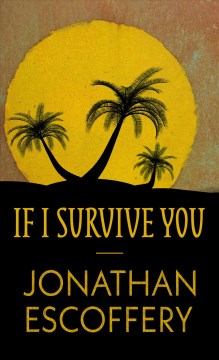 If I survive you / Jonathan Escoffery.