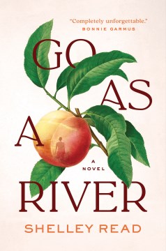 Go as a river : [a novel] / Shelley Read.