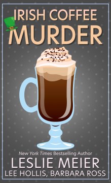 Irish coffee murder / Leslie Meier, Lee Hollis, Barbara Ross.