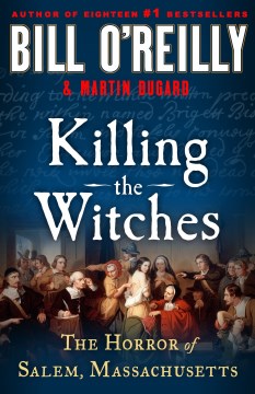 Killing the witches : the horror of Salem, Massachusetts / Bill O'Reilly & Martin Dugard.
