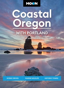 Moon Coastal Oregon : Scenic Drives, Marine Wildlife, Historic Towns