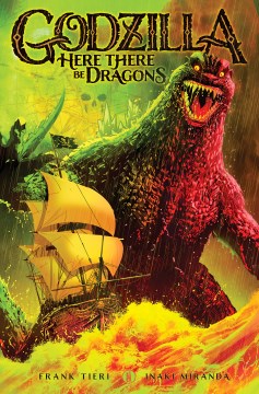 Godzilla : here there be dragons / written by Frank Tieri ; artwork by Inaki Miranda ; colors by Eva de la Cruz ; letters and design, Nathan Widick.