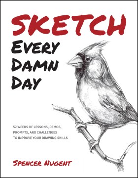 Sketch Every Damn Day : 52 Weeks of Lessons, Demos, Prompts, and Challenges to Improve Your Drawing Skills