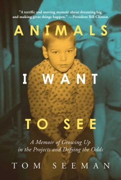 Animals I Want to See : A Memoir of Growing Up in the Projects and Defying the Odds