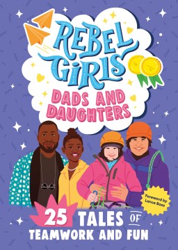 Rebel Girls Dads and Daughters : 25 Tales of Teamwork and Fun