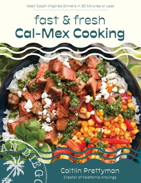 Fast and Fresh Cal-mex Cooking : West Coast-inspired Dinners in 30 Minutes or Less