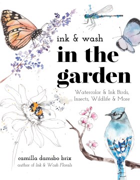 Ink & Wash in the Garden : Watercolor & Ink Birds, Insects, Wildlife & More