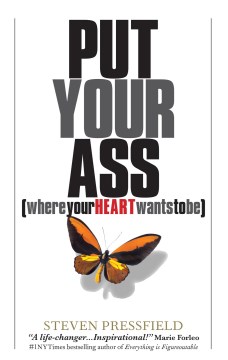 Put your ass : where your heart wants to be Steven Pressfield.