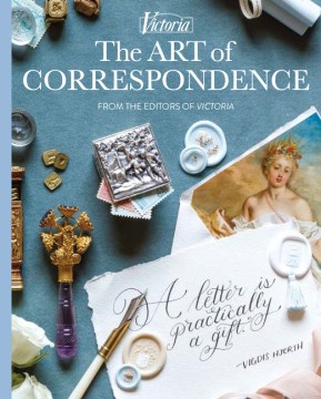 The art of correspondence / from the editors of Victoria ; editor: Melissa Lester.