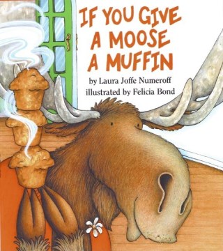 If you give a moose a muffin book by by Laura Joffe Numeroff ; illustrated by Felicia Bond.