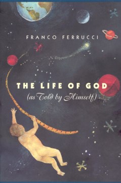 The life of God (as told by Himself) / Franco Ferrucci ; translated by Raymond Rosenthal and Franco Ferrucci