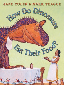 How do dinosaurs eat their food? / Jane Yolen ; illustrated by Mark Teague.